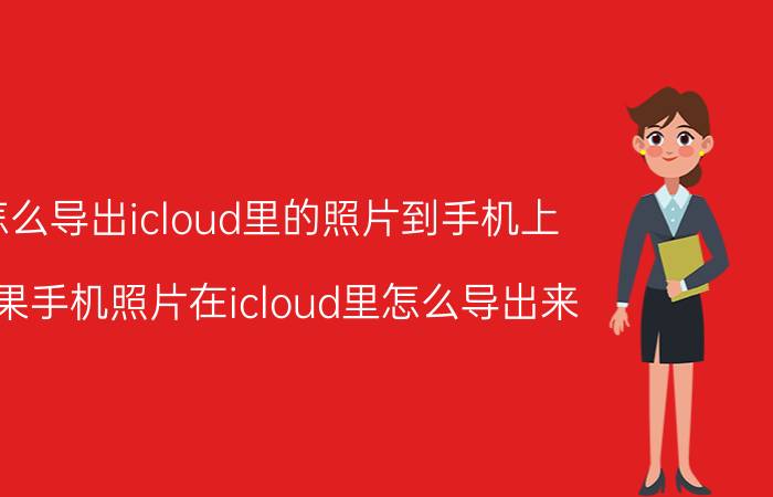 怎么导出icloud里的照片到手机上 苹果手机照片在icloud里怎么导出来？